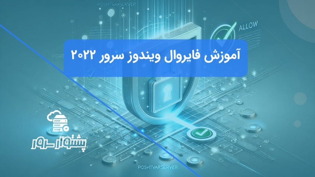 آموزش گام به گام باز کردن پورت در فایروال ویندوز سرور 2022 روی سرورهای PoshtvarServer.